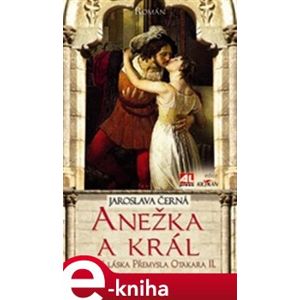 Anežka a král. Jediná láska Přemysla Otakara II. - Jaroslava Černá e-kniha