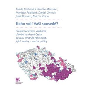 Koho volí Vaši sousedé?. Prostorové vzorce volebního chování na území Česka od roku 1920 do roku 2006, jejich změny a možné příčiny - kol.