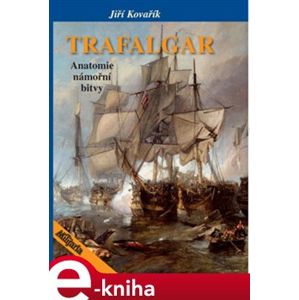 Trafalgar. Anatomie námořní bitvy - Jiří Kovařík e-kniha