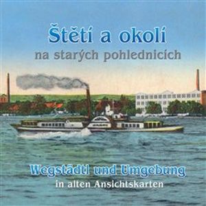 Štětí a okolí / Wegstädtl und Umgebung. na starých pohlednicích / in alten Ansichtskarten - Vitalij Marek, Petr Prášil