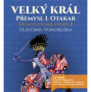 Velký král Přemysl Otakar I. Přemyslovská epopej I., CD - Vlastimil Vondruška