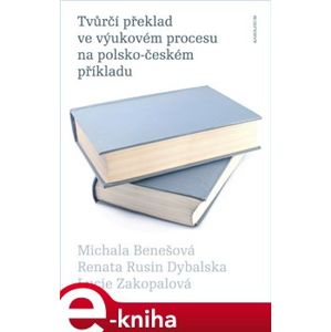Tvůrčí překlad ve výukovém procesu na polsko-českém příkladu - Renata Rusin Dybalska, Michala Benešová e-kniha