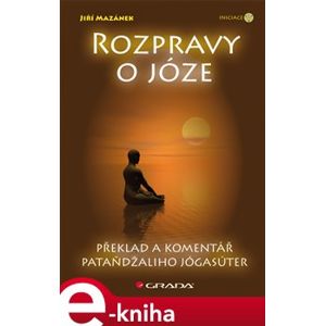 Rozpravy o józe. Překlad a komentář Pataňdžaliho Jógasúter - Jiří Mazánek e-kniha