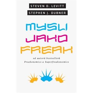 Mysli jako freak - Steven D. Levitt, Stephen J. Dubner