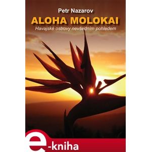 Aloha Molokai. Havajské ostrovy nevšedním pohledem - Petr Nazarov e-kniha
