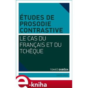 Études de prosodie contrastive. Le cas du français et du tcheque - Tomáš Duběda e-kniha