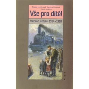 Vše pro dítě!. Válečné dětství 1914–1918 - Milena Lenderová, Martina Halířová, Tomáš Jiránek