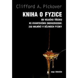 Kniha o fyzice. Od velkého třesku ke kvantovému znovuzrození: 250 milníků v dějinách fyziky - Clifford A. Pickover