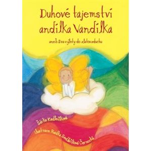 Duhové tajemství andílka Vandílka. aneb Dva výlety do zlatovzduchu - Šárka Kadlečíková