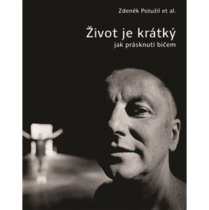 Život je krátký jak prásknutí bičem - Zdeněk Potužil