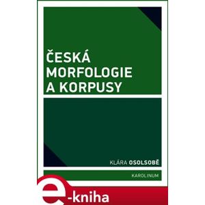 Česká morfologie a korpusy - Klára Osolsobě e-kniha