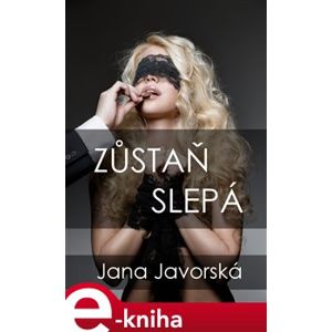 Zůstaň slepá - Jana Javorská e-kniha