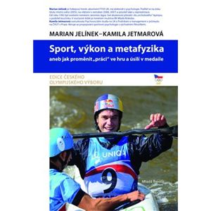 Sport, výkon a metafyzika. aneb jak proměnit „práci“ ve hru a úsilí v medaile - Kamila Jetmarová, Marian Jelínek