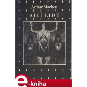 Bílí lidé - Arthur Machen e-kniha