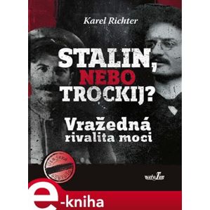 Stalin, nebo Trockij?. Vražedná rivalita moci - Karel Richter e-kniha