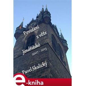 Povídání z věže Jindřišské 2007 - 2013 - Pavel Skalický e-kniha