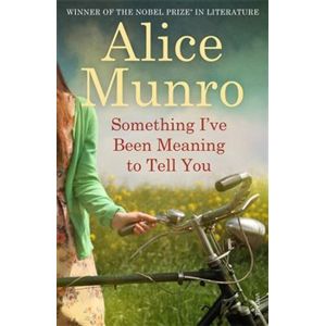 Something I´ve Been Meaning to Tell You - Alice Munro