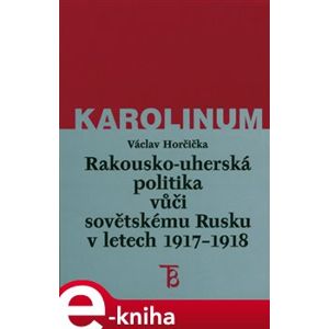 Rakousko-uherská politika vůči sovětskému Rusku 1917-1918 - Václav Horčička e-kniha