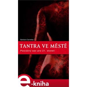 Tantra ve městě. Posvátný sex pro 21. století - Barbara Carrellas e-kniha