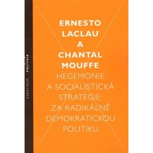 Hegemonie a socialistická strategie: za radikálně demokratickou politiku - Chantal Mouffe, Ernesto Laclau