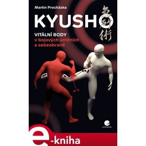 Kyusho – Vitální body v bojových uměních a sebeobraně - Martin Procházka e-kniha