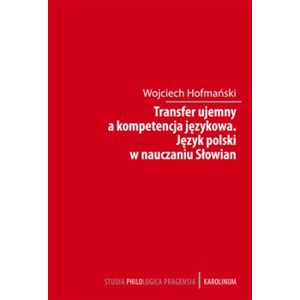 Transfer ujemny a kompetencja jezykova. Jezyk polski w nauczania Slowian - Wojciech Hofmański