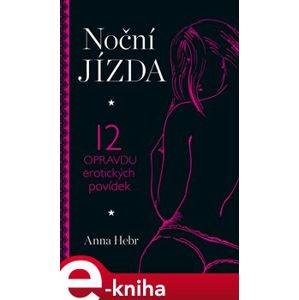Noční jízda. 12 opravdu erotických povídek - Anna Hebr e-kniha