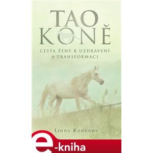 Tao koně. Cesta ženy k uzdravení a transformaci - Linda Kohanov e-kniha