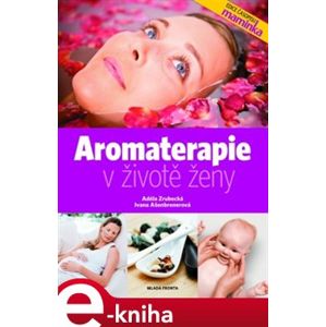 Aromaterapie v životě ženy - Adéla Zrubecká, Ivana Ašenbrenerová e-kniha