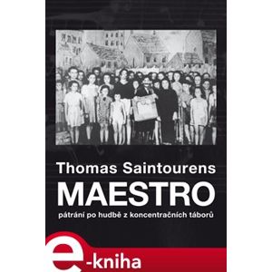 Maestro. Pátrání po hudbě z koncentračních táborů - Thomas Saintourens e-kniha