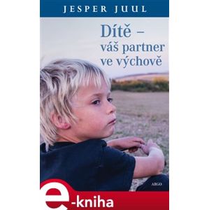 Dítě – váš partner ve výchově. Na cestě za novými rodinnými hodnotami - Jesper Juul
