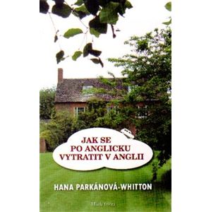 Jak se po anglicku vytratit v Anglii - Hana Parkánová-Whitton