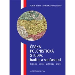 Česká polonistická studia: tradice a současnost. (filologie - historie - politologie - právo) - Roman Baron, Roman Madecki
