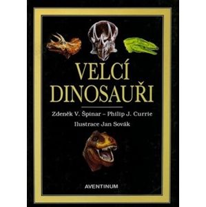 Velcí dinosauři. příběh evoluce gigantů - Zdeněk V. Špilar, Philip J. Currie