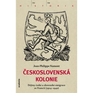 Československá Kolonie. Dějiny české a slovenské emigrace ve Francii (1914-1940) - Jean Philippe Namont