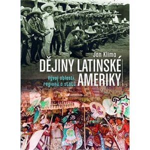 Dějiny Latinské Ameriky. Vývoj oblasti, regionů a států - Jan Klíma