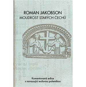 Roman Jakobson: Moudrost starých Čechů. Komentovaná edice s navazující exilovou polemikou