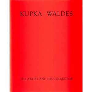 Kupka-Waldes. The Artist and his Collector - Anna Pachovská