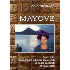 Mayové – Guatemala:Transformace indiánské společnosti od 60. let 20. století do současnosti - Olga Vilímková