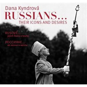 Rusové / Russians. jejich ikony a touhy / their icons and desires - Dana Kyndrová