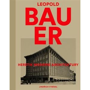 Leopold Bauer. Heretik moderní architektury - Jindřich Vybíral