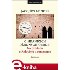 O hranicích dějinných období. Na příkladu středověku a renesance - Jacques Le Goff e-kniha