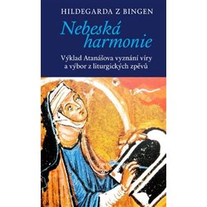 Nebeská harmonie. Výklad Atanášova vyznání víry a výbor z liturgických zpěvů - Hildegarda z Bingen, Miroslav Zvelebil