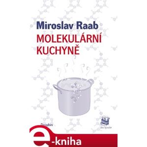 Molekulární kuchyně. aneb molekuly, které vaříme, jíme a pijeme - Miroslav Raab e-kniha