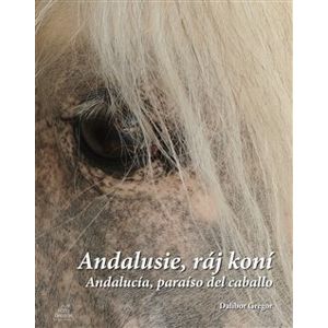 Andalusie, ráj koní. Andalucía, paraíso del caballo - Dalibor Gregor