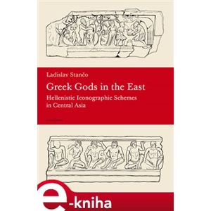 Greek Gods in the East. Hellenistic Iconographic Schemes in the Central Asia - Ladislav Stančo e-kniha