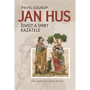 Jan Hus. Život a smrt kazatele - Pavel Soukup