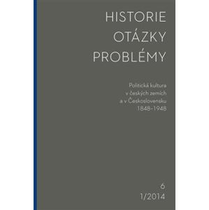 Historie - Otázky - Problémy 1/2014. Politická kultura v českých zemích a v Československu 1848-1948