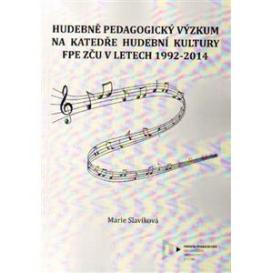 Hudebně pedagogický výzkum na Katedře hudební kultury FPE ZČU v letech 1992-2014 - Marie Slavíková