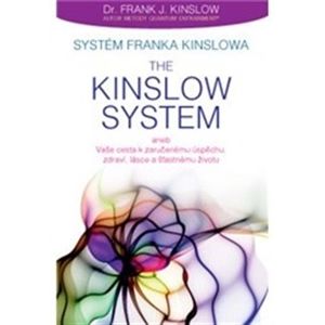 Systém Franka Kinslowa: The Kinslow System aneb Vaše cesta k zaručenému úspěchu, zdraví, lásce a šťastnému životu - Frank J. Kinslow